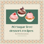 50 Desserts Recipes for 6+ months babies - No Sugar No Jaggery (Ebook)